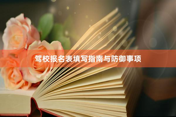 驾校报名表填写指南与防御事项