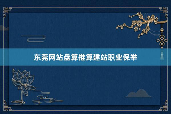 东莞网站盘算推算建站职业保举