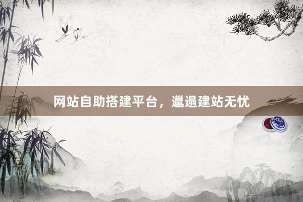 网站自助搭建平台，邋遢建站无忧