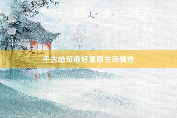 千古绝句最好意思古诗精选