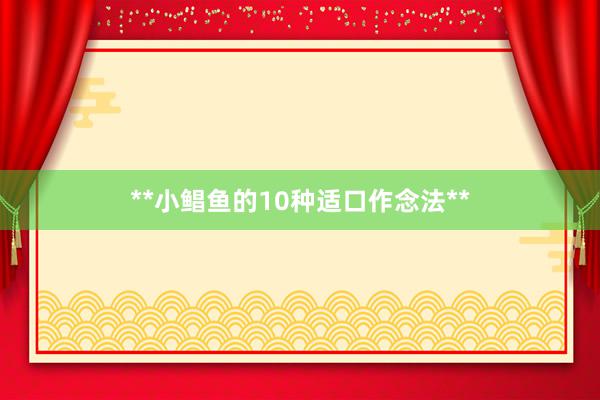 **小鲳鱼的10种适口作念法**