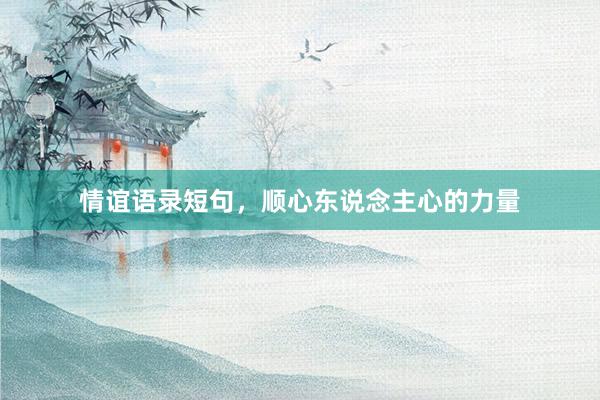 情谊语录短句,顺心东说念主心的力量
